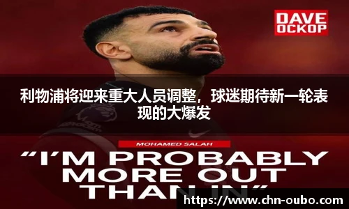 利物浦将迎来重大人员调整，球迷期待新一轮表现的大爆发