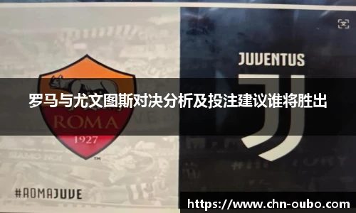 罗马与尤文图斯对决分析及投注建议谁将胜出
