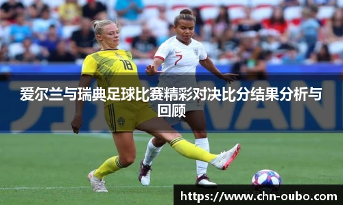 爱尔兰与瑞典足球比赛精彩对决比分结果分析与回顾